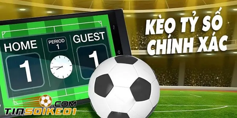 Kèo Tỷ Số Chính Xác Là Gì? 4 Tips Chơi Thắng Cược Lớn